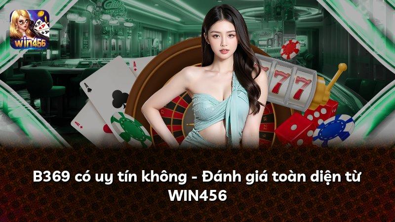 B369 có uy tín không - Đánh giá toàn diện từ WIN456