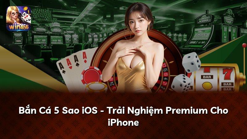 Bắn Cá 5 Sao iOS - Trải Nghiệm Premium Cho iPhone