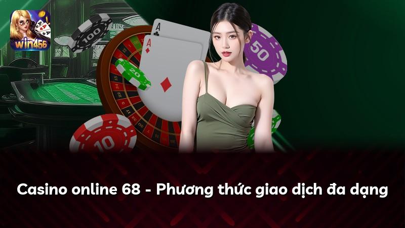 Casino online 68 - Phương thức giao dịch đa dạng