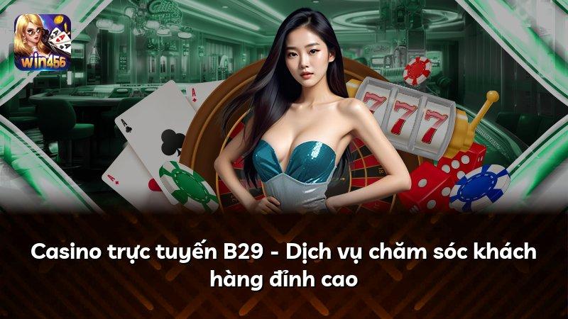 Casino trực tuyến B29 - Dịch vụ chăm sóc khách hàng đỉnh cao