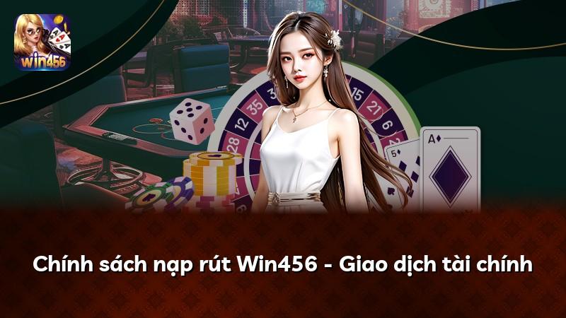 Chính sách nạp rút Win456 - Giao dịch tài chính