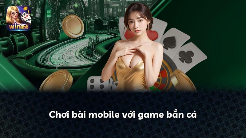 Chơi bài mobile với game bắn cá
