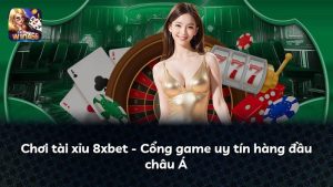 Chơi tài xỉu 8xbet – Cổng game uy tín hàng đầu châu Á