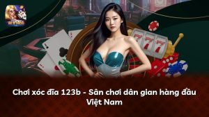 Chơi xóc đĩa 123b – Sân chơi dân gian hàng đầu Việt Nam