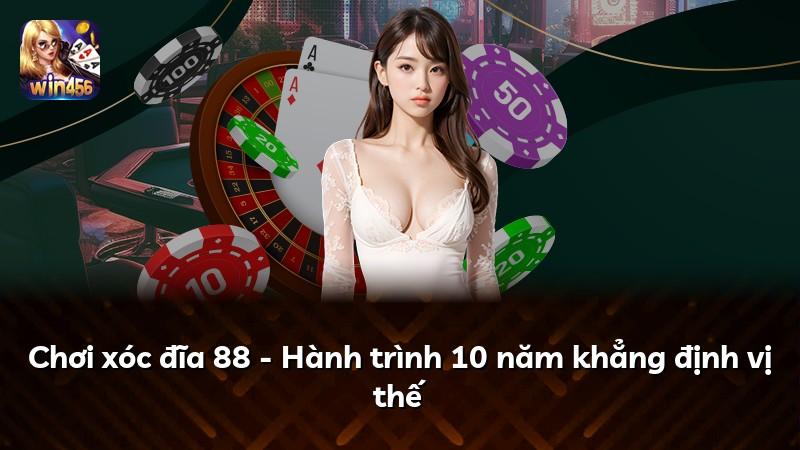Chơi xóc đĩa 88 - Hành trình 10 năm khẳng định vị thế