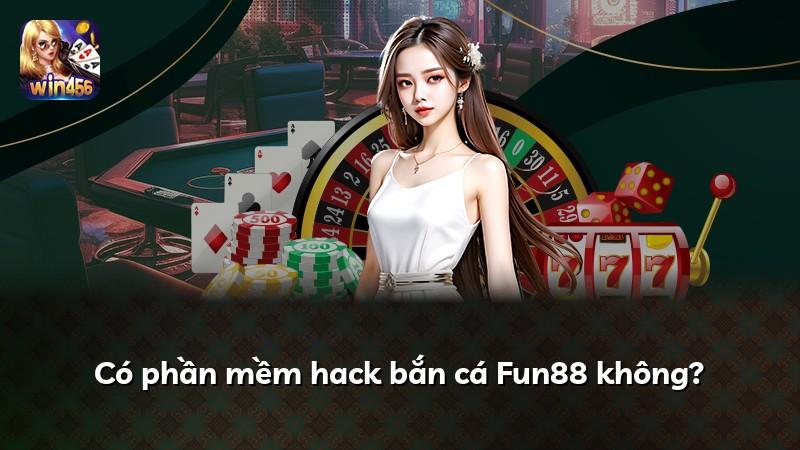 Có phần mềm hack bắn cá Fun88 không?