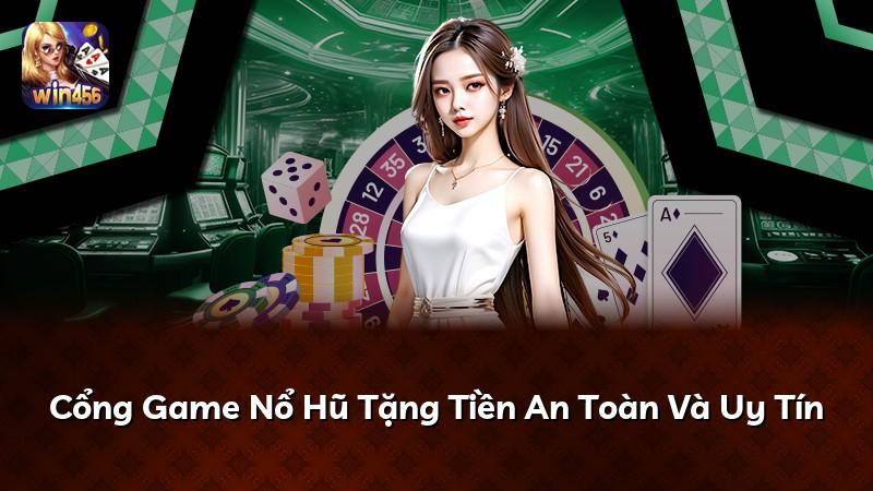 Cổng Game Nổ Hũ Tặng Tiền An Toàn Và Uy Tín