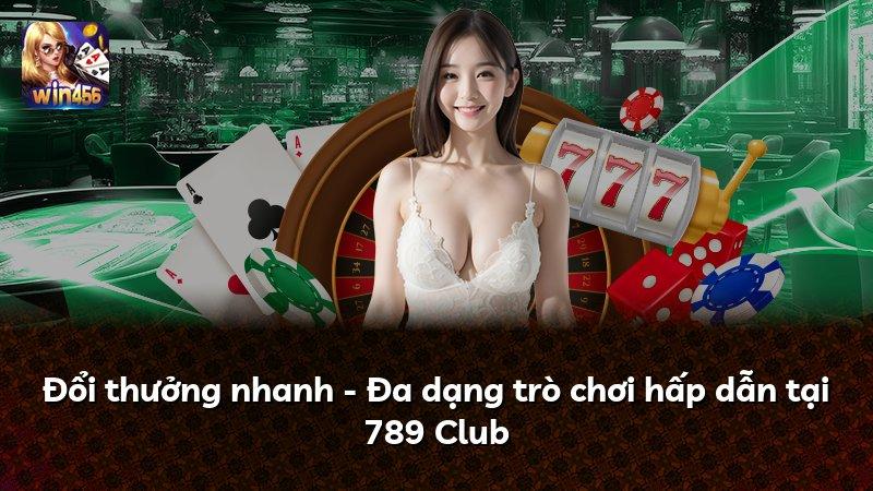 Đổi thưởng nhanh - Đa dạng trò chơi hấp dẫn tại 789 Club