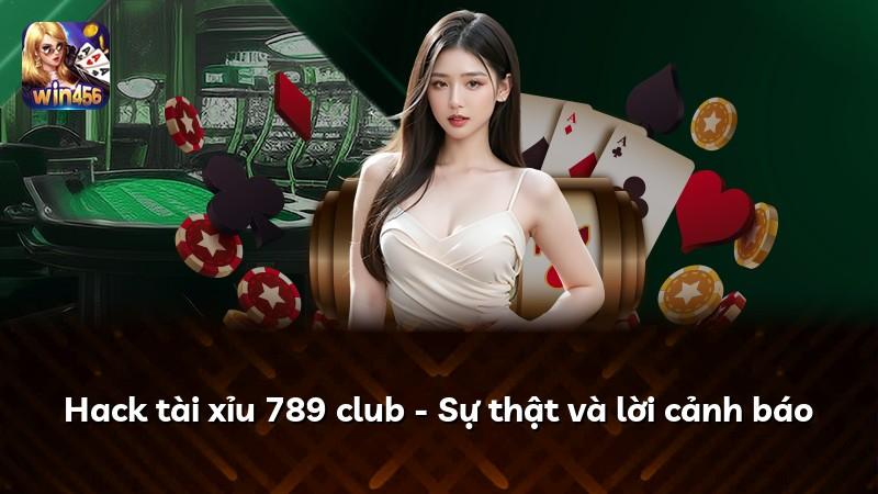 Hack tài xỉu 789 club - Sự thật và lời cảnh báo