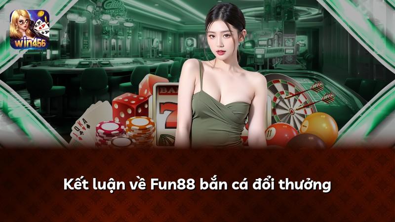 Kết luận về Fun88 bắn cá đổi thưởng