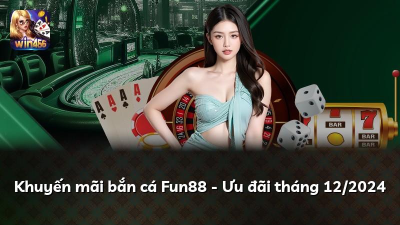Khuyến mãi bắn cá Fun88 - Ưu đãi tháng 12/2024