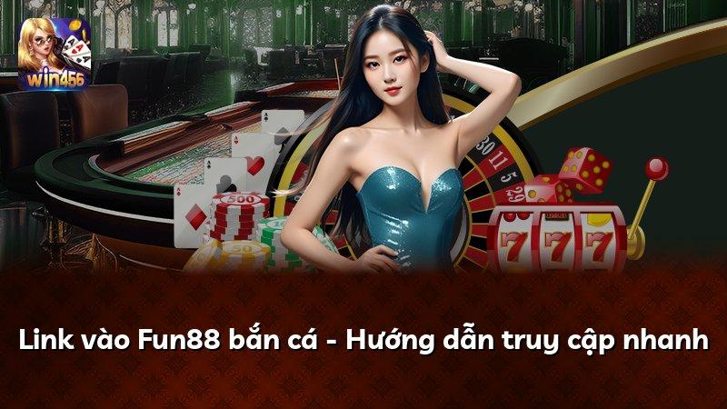 Link vào Fun88 bắn cá - Hướng dẫn truy cập nhanh