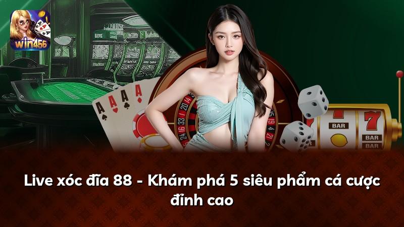 Live xóc đĩa 88 - Khám phá 5 siêu phẩm cá cược đỉnh cao