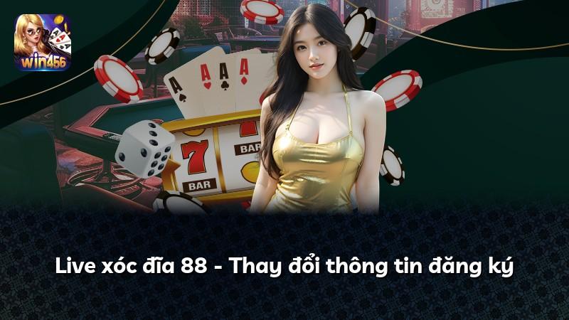 Live xóc đĩa 88 - Thay đổi thông tin đăng ký