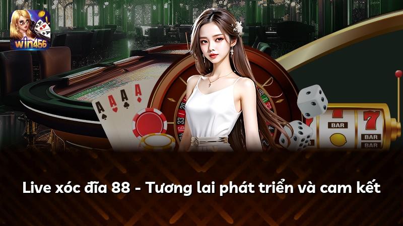 Live xóc đĩa 88 - Tương lai phát triển và cam kết
