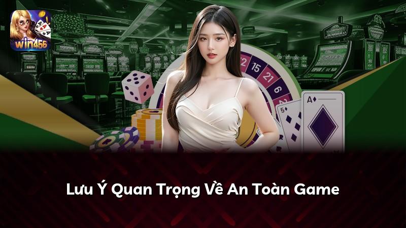 Lưu Ý Quan Trọng Về An Toàn Game