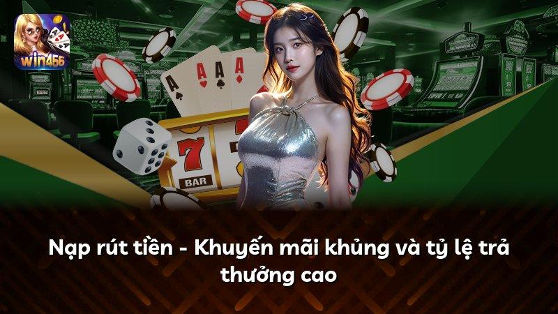 Nạp rút tiền - Khuyến mãi khủng và tỷ lệ trả thưởng cao