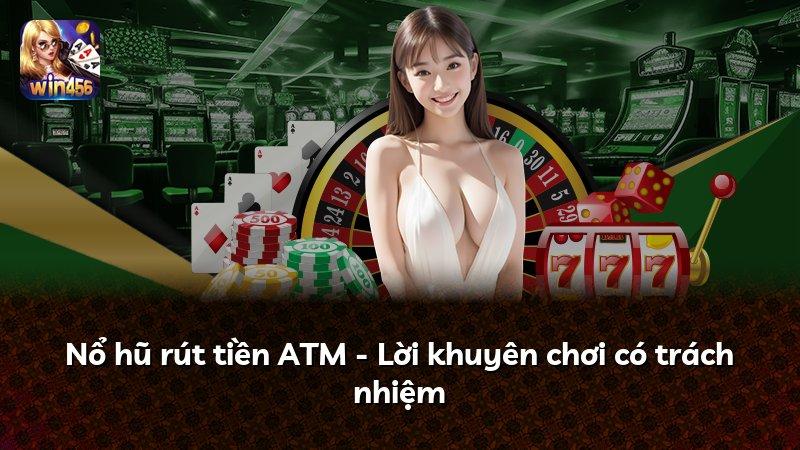 Nổ hũ rút tiền ATM - Lời khuyên chơi có trách nhiệm