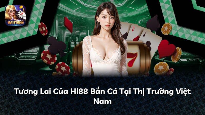 Tương Lai Của Hi88 Bắn Cá Tại Thị Trường Việt Nam