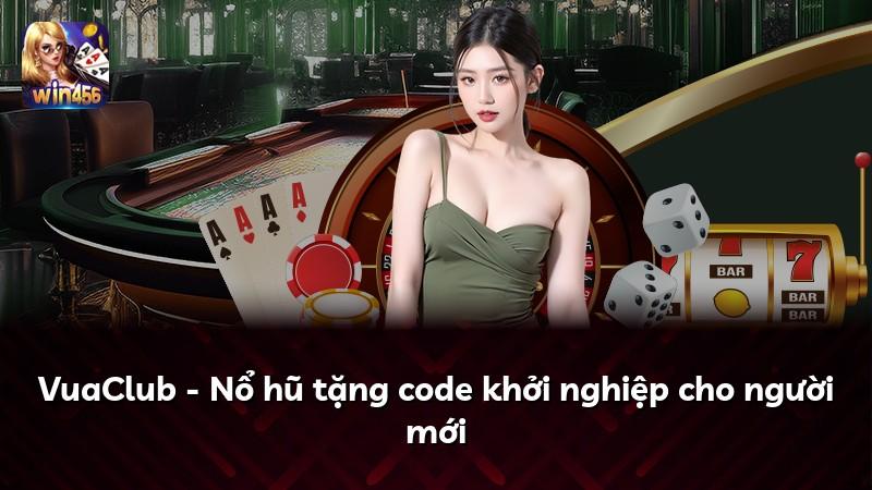 VuaClub - Nổ hũ tặng code khởi nghiệp cho người mới