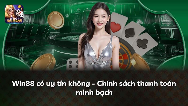 Win88 có uy tín không - Chính sách thanh toán minh bạch