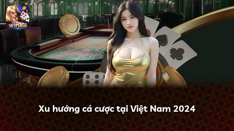 Xu hướng cá cược tại Việt Nam 2024