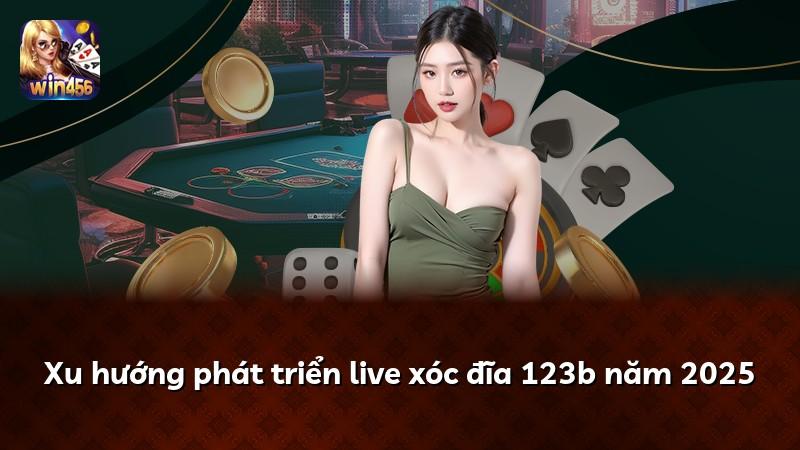 Xu hướng phát triển live xóc đĩa 123b năm 2025